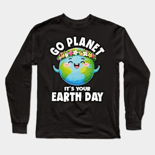 GO PLANET ITS YOUR EARTH DAY Long Sleeve T-Shirt